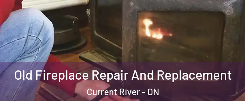  Old Fireplace Repair And Replacement Current River - ON