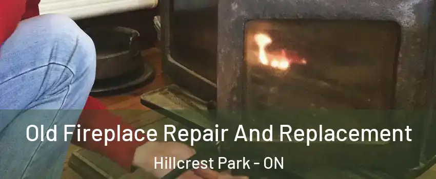  Old Fireplace Repair And Replacement Hillcrest Park - ON