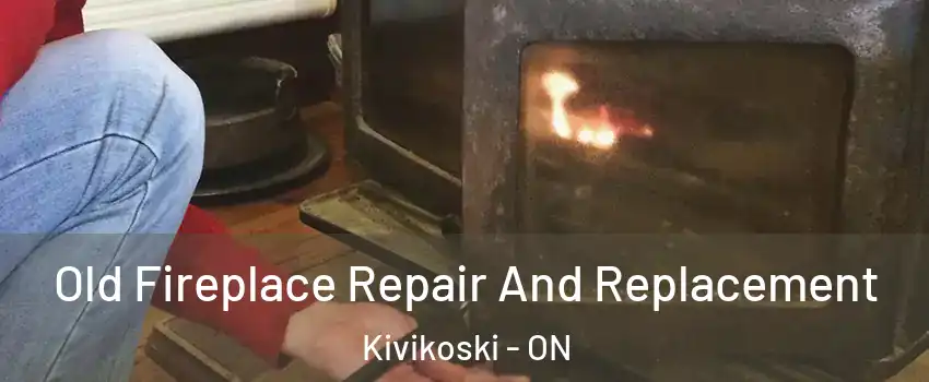  Old Fireplace Repair And Replacement Kivikoski - ON