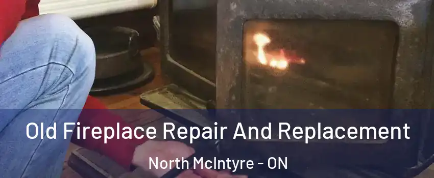  Old Fireplace Repair And Replacement North McIntyre - ON
