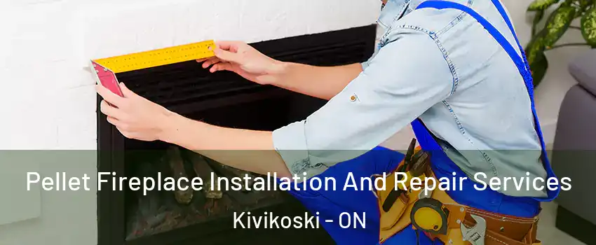  Pellet Fireplace Installation And Repair Services Kivikoski - ON