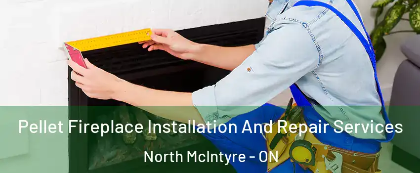  Pellet Fireplace Installation And Repair Services North McIntyre - ON