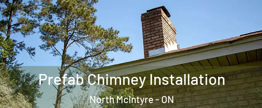  Prefab Chimney Installation North McIntyre - ON