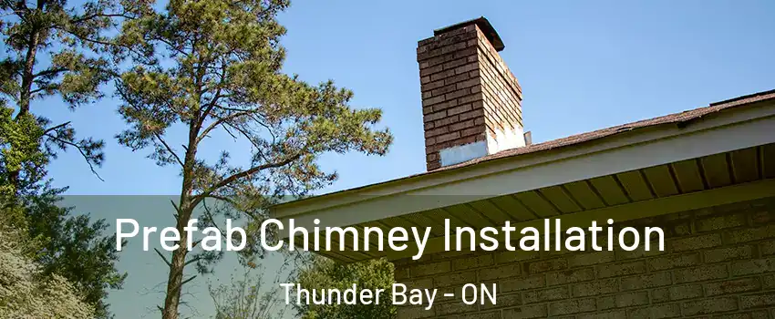  Prefab Chimney Installation Thunder Bay - ON
