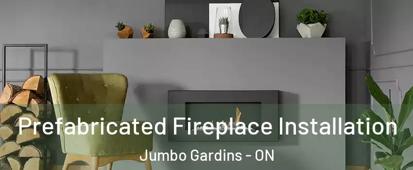  Prefabricated Fireplace Installation Jumbo Gardins - ON