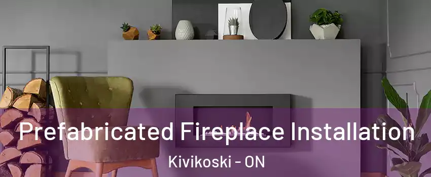  Prefabricated Fireplace Installation Kivikoski - ON
