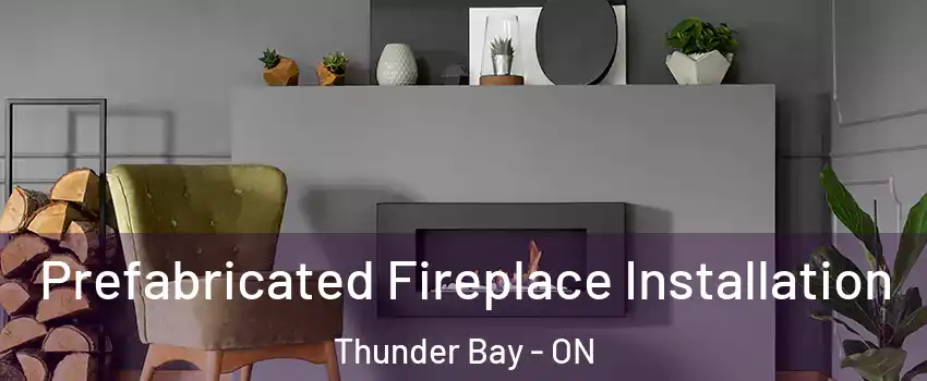  Prefabricated Fireplace Installation Thunder Bay - ON