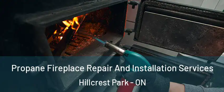 Propane Fireplace Repair And Installation Services Hillcrest Park - ON