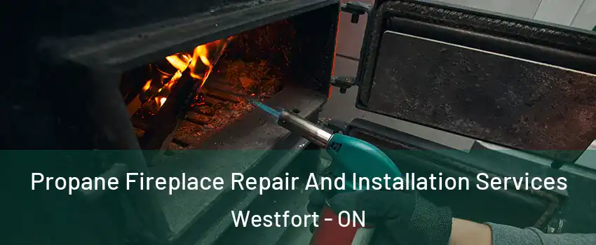 Propane Fireplace Repair And Installation Services Westfort - ON