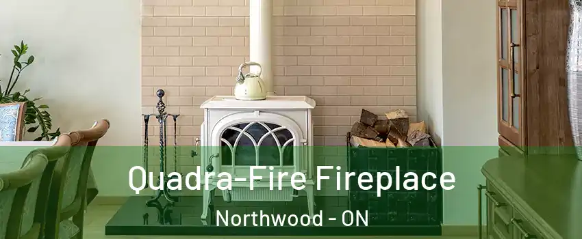  Quadra-Fire Fireplace Northwood - ON
