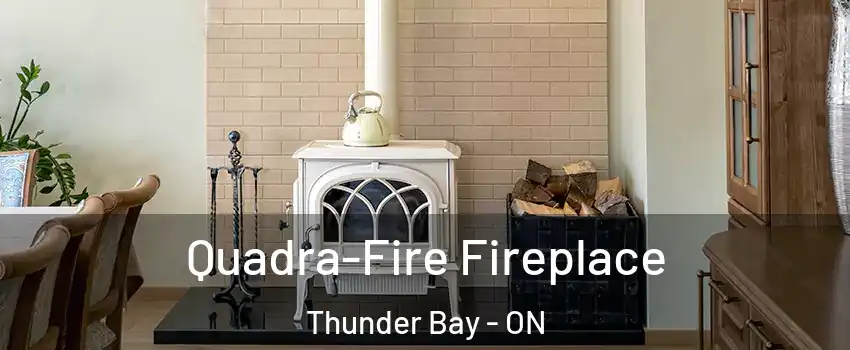  Quadra-Fire Fireplace Thunder Bay - ON