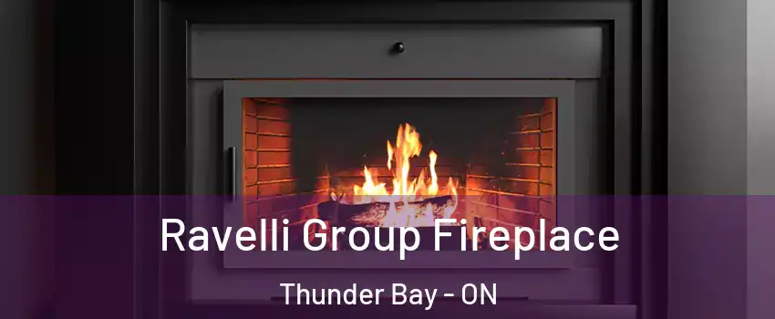 Ravelli Group Fireplace Thunder Bay - ON