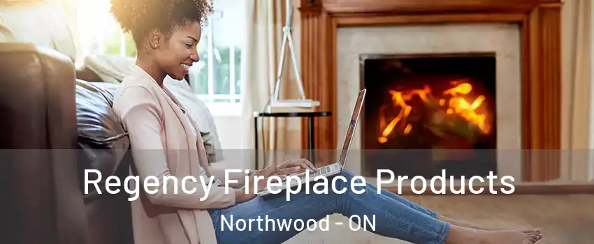  Regency Fireplace Products Northwood - ON