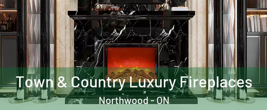  Town & Country Luxury Fireplaces Northwood - ON