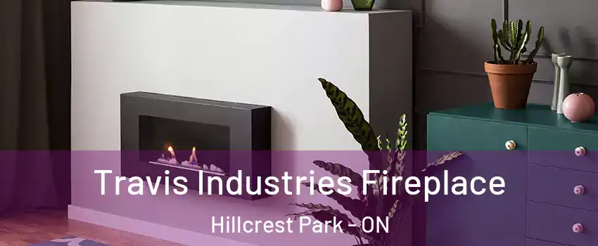 Travis Industries Fireplace Hillcrest Park - ON