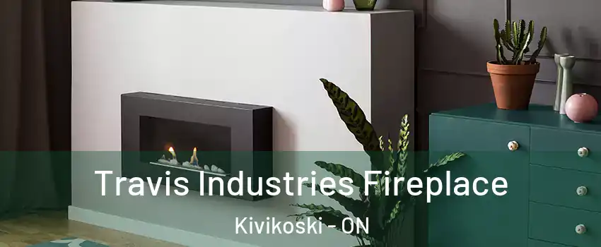  Travis Industries Fireplace Kivikoski - ON