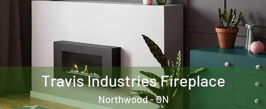  Travis Industries Fireplace Northwood - ON