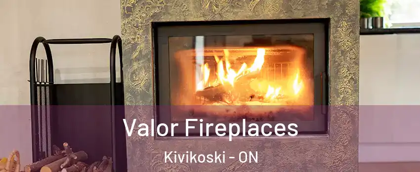  Valor Fireplaces Kivikoski - ON