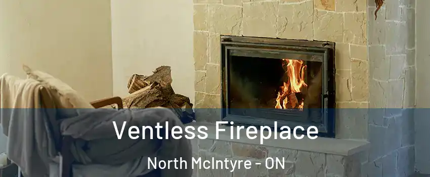 Ventless Fireplace North McIntyre - ON