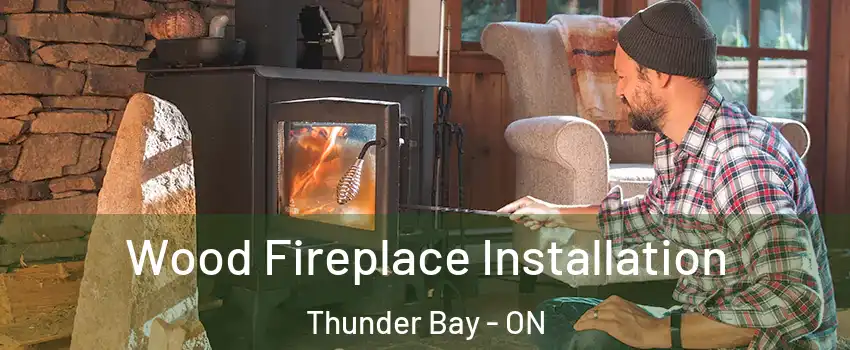  Wood Fireplace Installation Thunder Bay - ON