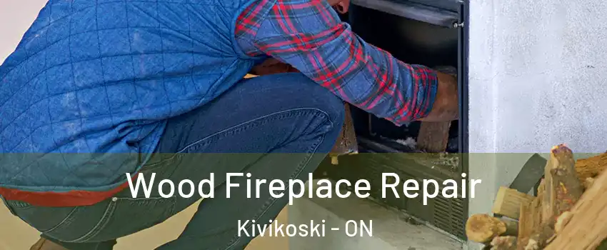  Wood Fireplace Repair Kivikoski - ON