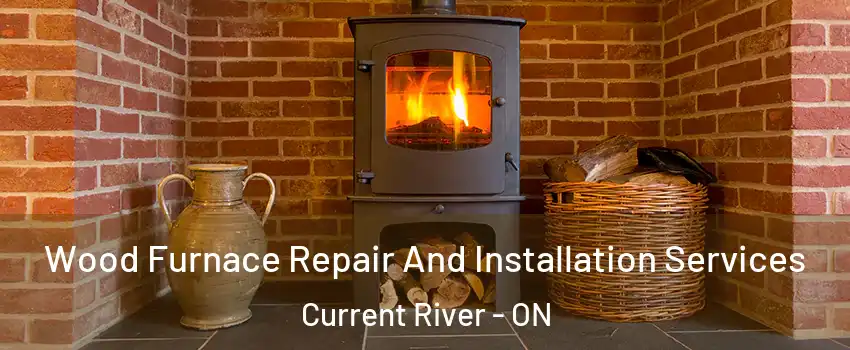  Wood Furnace Repair And Installation Services Current River - ON