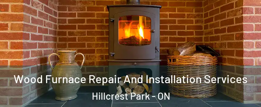  Wood Furnace Repair And Installation Services Hillcrest Park - ON
