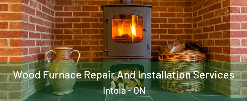  Wood Furnace Repair And Installation Services Intola - ON