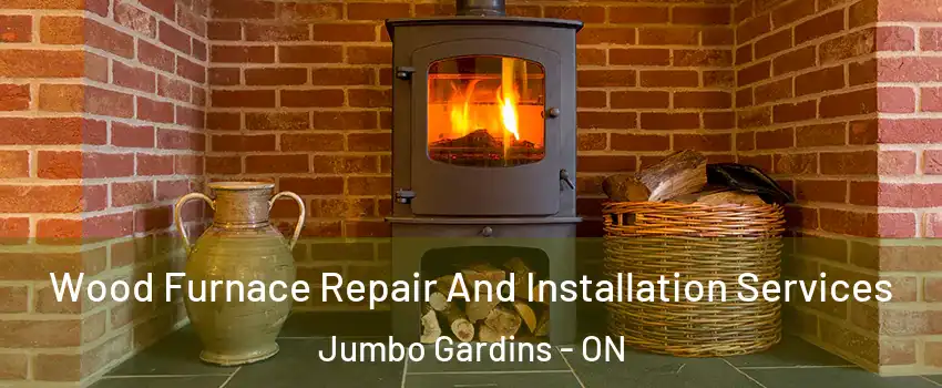  Wood Furnace Repair And Installation Services Jumbo Gardins - ON