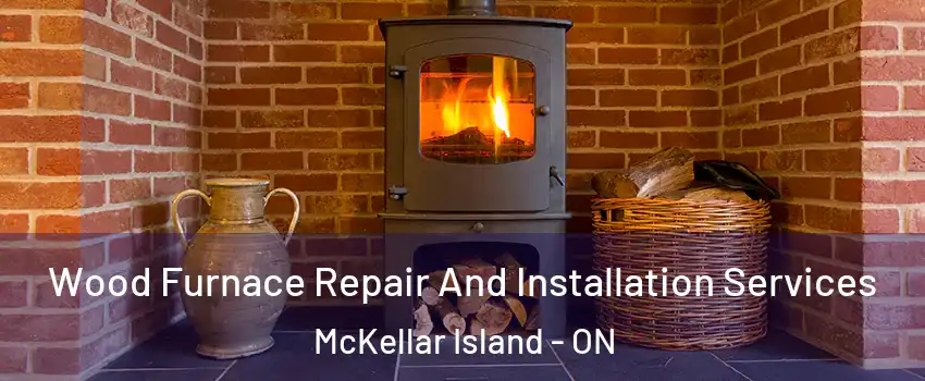  Wood Furnace Repair And Installation Services McKellar Island - ON