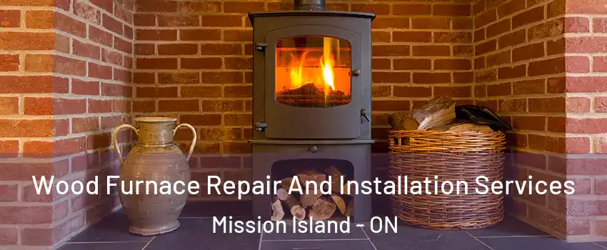  Wood Furnace Repair And Installation Services Mission Island - ON