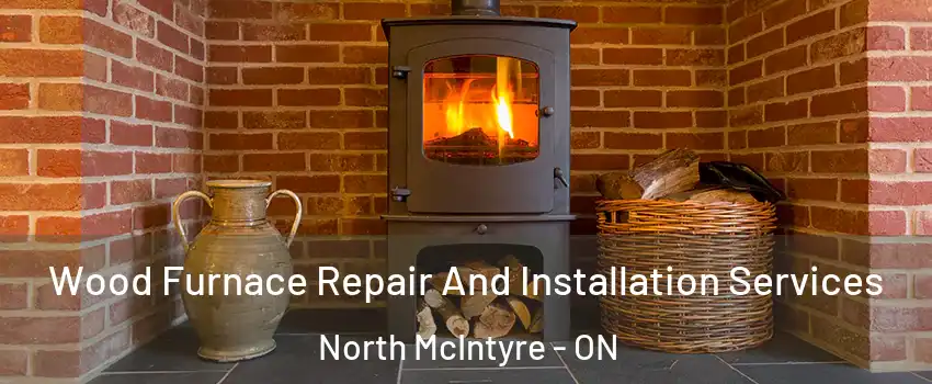 Wood Furnace Repair And Installation Services North McIntyre - ON