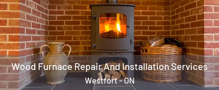  Wood Furnace Repair And Installation Services Westfort - ON
